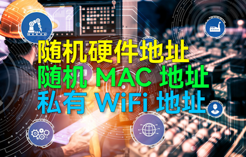 【科普視頻】隨機硬件地址、隨機MAC地址、私有WiFi地址詳細介紹