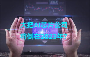 大把AI智能芯片公司，將倒在2023年？