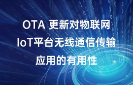 OTA 更新對物聯(lián)網(wǎng)IoT平臺無線通信傳輸應(yīng)用的有用性