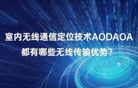 室內(nèi)無線通信定位技術(shù)AOD/AOA，都有哪些無線傳輸優(yōu)勢？