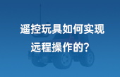 【其他物聯(lián)網(wǎng)應用】遙控玩具如何實現(xiàn)遠程操作的？