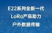 其他物聯(lián)網(wǎng)應用】E22系列全新一代LoRa產(chǎn)品助力戶外數(shù)據(jù)傳輸