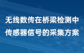 無線數(shù)傳在橋梁檢測(cè)中傳感器信號(hào)的采集方案