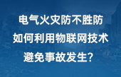 電氣火災(zāi)防不勝防，如何利用物聯(lián)網(wǎng)技術(shù)避免事故發(fā)生？