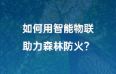 如何用智能物聯(lián)助力森林防火？