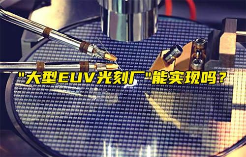 【科普視頻】“大型EUV光刻廠” 能實(shí)現(xiàn)嗎？