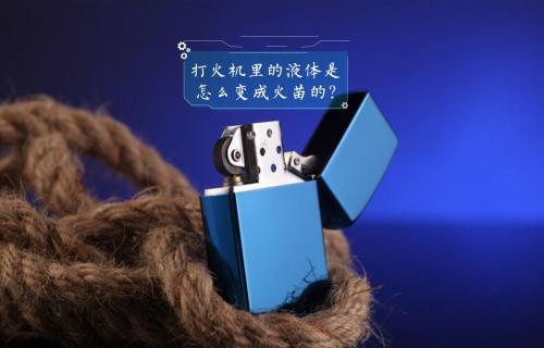【科普視頻】打火機(jī)里的液體是怎么變成火苗的？