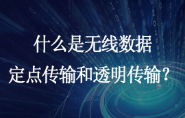 什么是無線數(shù)據(jù)定點傳輸和透明傳輸功能？