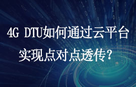 4G DTU如何通過云平臺實現(xiàn)點對點透傳？