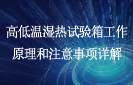 高低溫濕熱試驗(yàn)箱工作原理和注意事項(xiàng)詳解