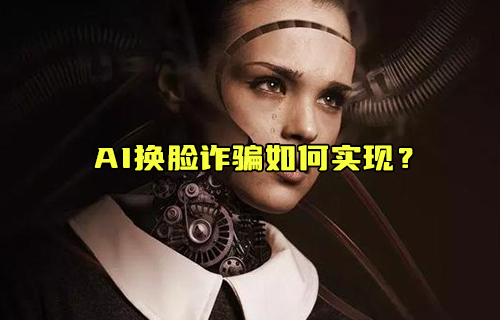 【科普視頻】AI換臉詐騙如何實(shí)現(xiàn)？