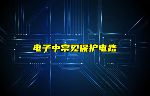 【物聯(lián)科普】電子元器件中常見保護(hù)電路圖詳解