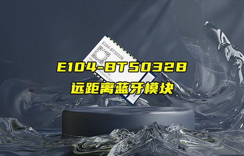 【新品推薦】E104-BT5032B超遠(yuǎn)距離藍(lán)牙模塊新品簡介