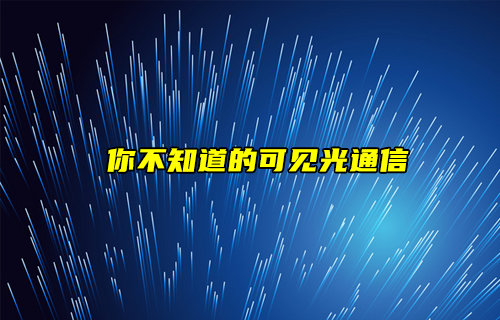 【物聯(lián)科普】你不知道的可見(jiàn)光通信