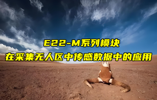 E22-M系列l(wèi)ora模塊在采集無人區(qū)中傳感數(shù)據(jù)的應(yīng)用案例