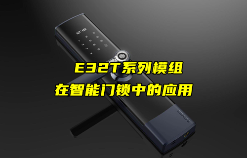 E32-T系列LoRa模塊在智能門(mén)鎖上的物聯(lián)網(wǎng)應(yīng)用案例