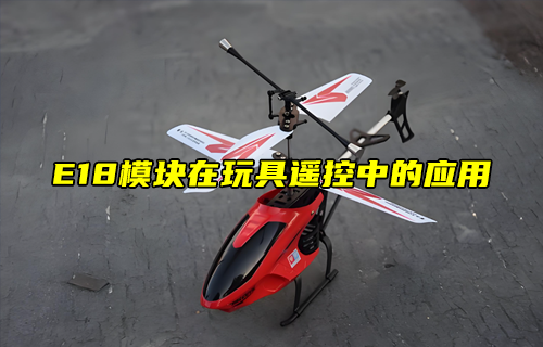 【zigbee模塊案例】E18模塊在玩具遙控中的應(yīng)用