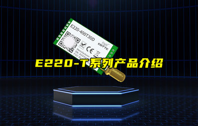 【新品推薦】E220-T系列LORA模塊產(chǎn)品功能簡(jiǎn)介