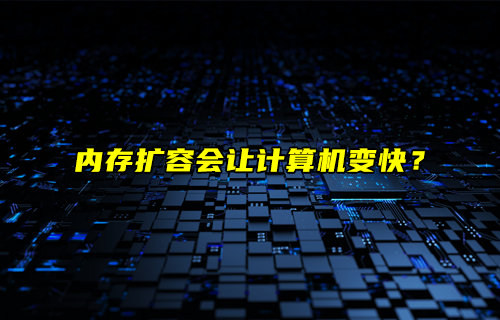 【物聯(lián)科普】內(nèi)存擴容會讓計算機變快？