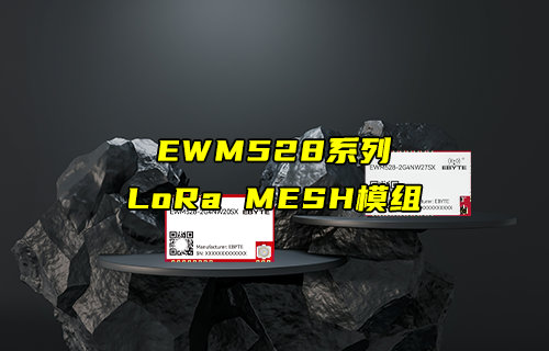 【新品推薦】EWM528系列LoRa MESH模塊功能簡介