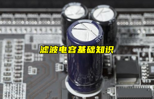 【物聯(lián)科普】什么是濾波電容？濾波電容基礎(chǔ)知識詳解